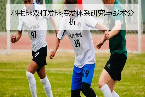 羽毛球双打发球接发体系研究与战术分析